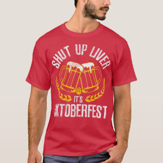 Shut Up Liver Its Oktoberfest  Funny German Beer D T-Shirt