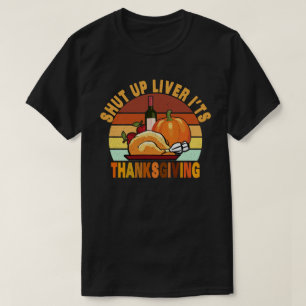 Shut Up Liver It's Thanksgiving Funny Turkey Day T-Shirt