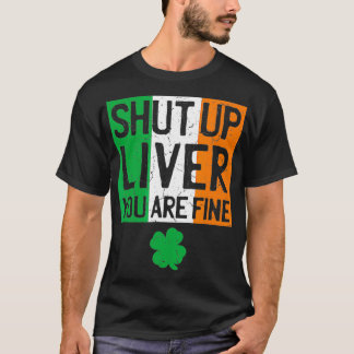 Shut Up Liver St Patricks Day Irish Flag  T-Shirt