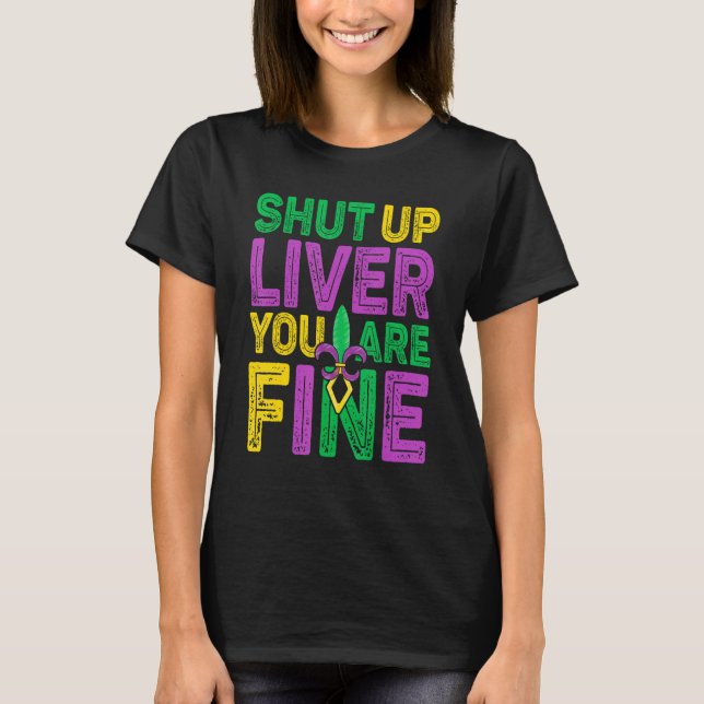 Shut Up Liver You Are Fine Drinking Mardi Gras 10 T-Shirt (Front)