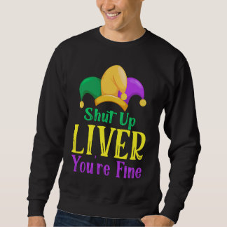 Shut Up Liver You Are Fine  Drinking Mardi Gras  1 Sweatshirt