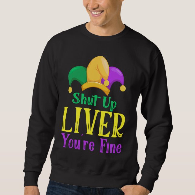 Shut Up Liver You Are Fine  Drinking Mardi Gras  1 Sweatshirt (Front)