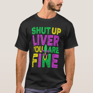 Shut Up Liver You Are Fine Drinking Mardi Gras 1 T-Shirt