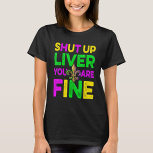 Shut Up Liver You Are Fine  Drinking Mardi Gras 7 T-Shirt