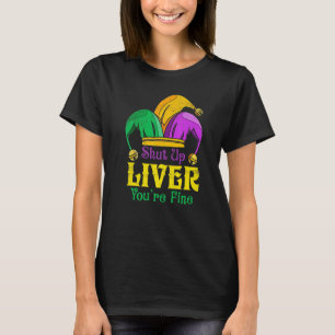 Shut Up Liver You Are Fine Drinking Mardi Gras T-Shirt