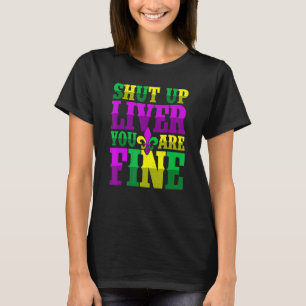Shut Up Liver You Are Fine   Drinking Mardi Gras T-Shirt