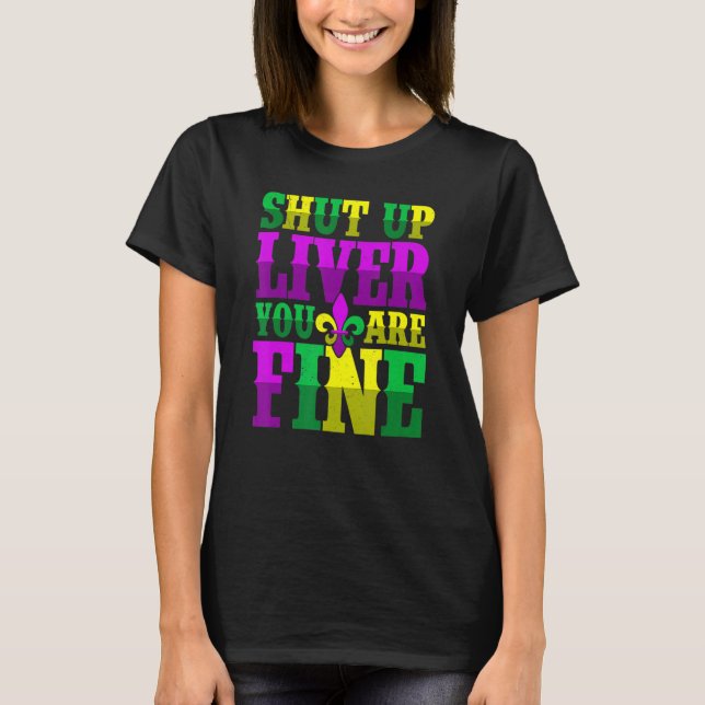 Shut Up Liver You Are Fine   Drinking Mardi Gras T-Shirt (Front)