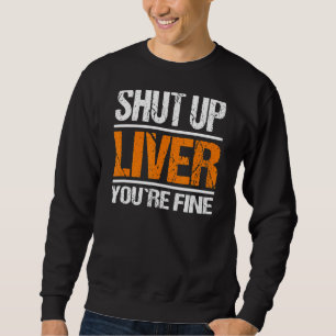 Shut Up Liver You`re Fine Drinking Humour Party Sweatshirt