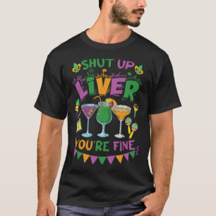 Shut Up Liver You re Fine Mardi Gras Parade Carni T-Shirt
