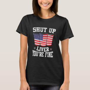 Shut Up Liver Youre Fine 4th of July Beer Drinking T-Shirt