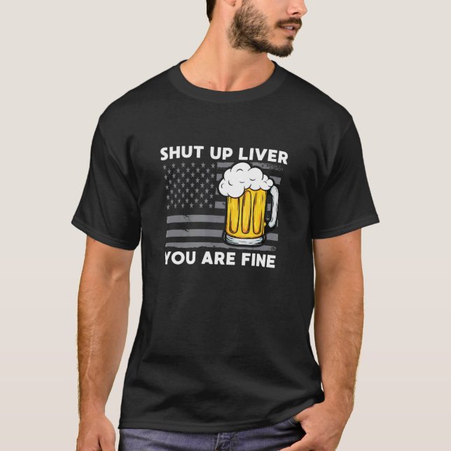 Shut Up Liver Youre Fine 4th Of July Drinking Part T-Shirt (Front)