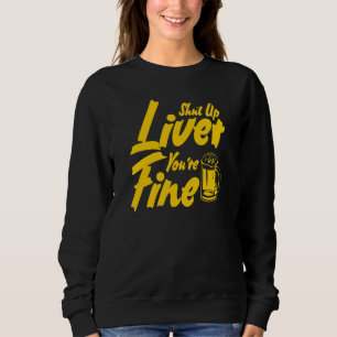 Shut Up Liver Youre Fine Beer Drinking Bar Pub Cra Sweatshirt
