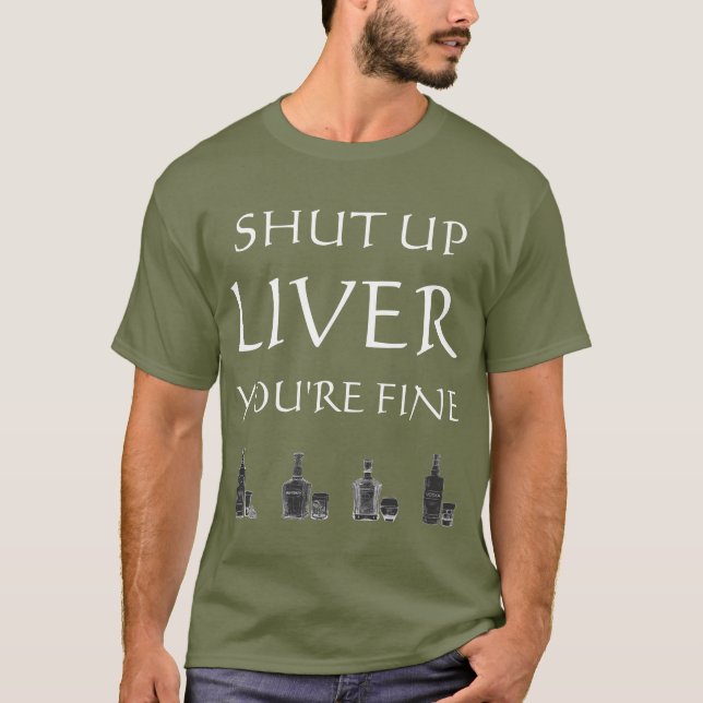 Shut Up Liver You're Fine Coloured T-shirt (Front)