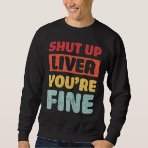 Shut Up Liver You're Fine Distressed Drinking Team Sweatshirt