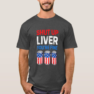 Shut Up Liver You're Fine Drinking Funny Beer USA T-Shirt