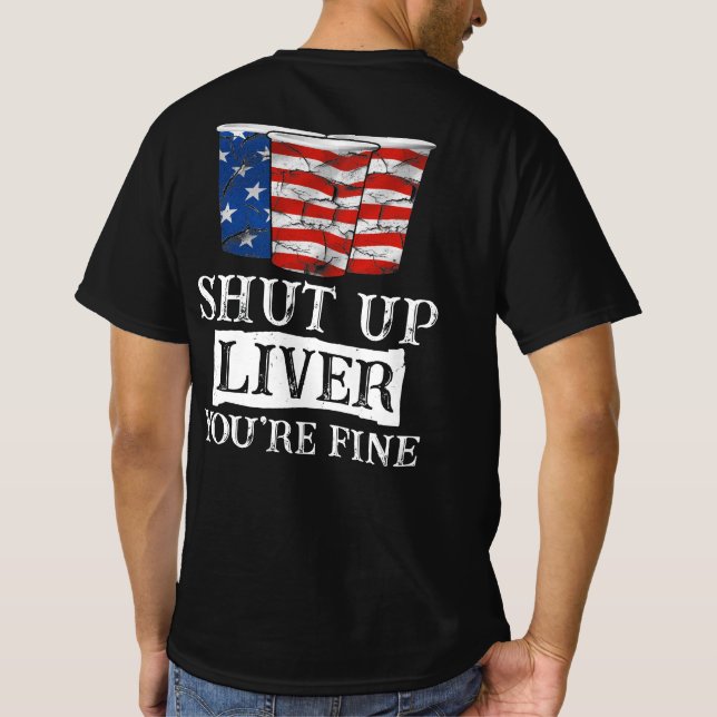 Shut Up Liver You're Fine Drinking Funny Beer USA  T-Shirt (Back)