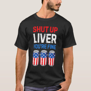 Shut Up Liver You're Fine Drinking Funny Beer Usa T-Shirt