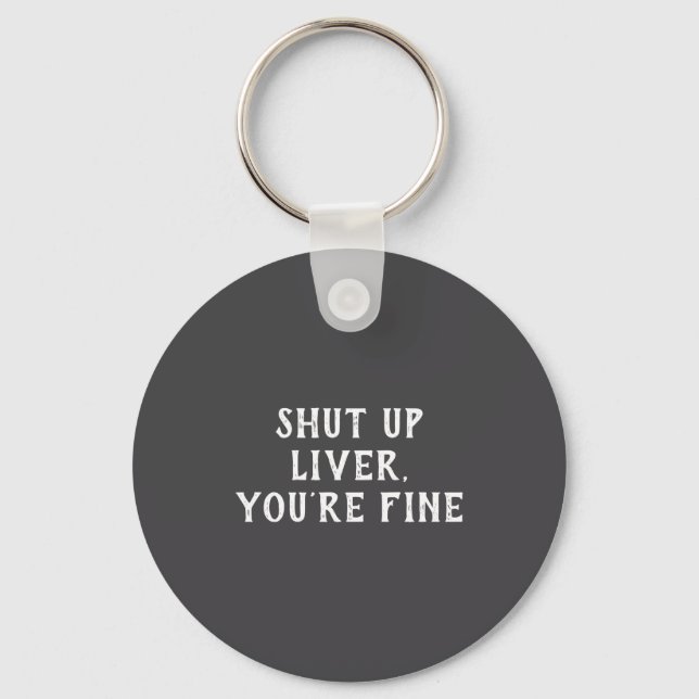 Shut Up Liver Youre Fine Drinking Humor  Key Ring (Front)