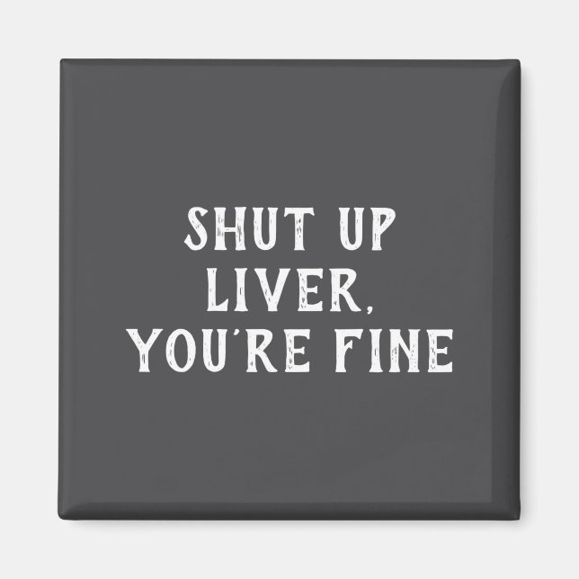 Shut Up Liver Youre Fine Drinking Humor  Magnet (Front)