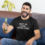 Shut Up Liver You're Fine Drinking Humour T-Shirt<br><div class="desc">This design was created though digital art. You may change the style of this shirt by choosing More > under the style option. It may be personalised in the area provide or customising by choosing the click to customise further option and changing the name, initials or words. You may also...</div>
