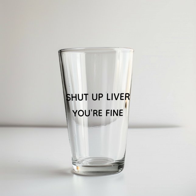 Shut Up Liver You're Fine Funny Drinking Glass (Creator Uploaded)