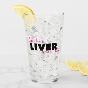 SHUT UP LIVER YOU'RE FINE Funny GIFT Beer Glass
