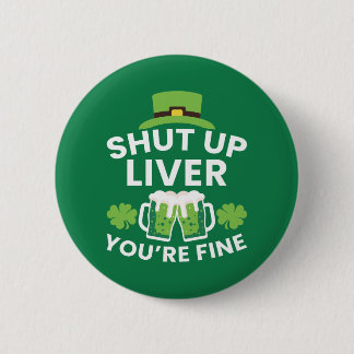 Shut Up Liver You're Fine Funny St. Patrick's Day  6 Cm Round Badge