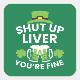 Shut Up Liver You're Fine Funny St. Patrick's Day  Square Sticker