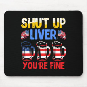 Shut Up Liver You're Fine Independence Day Usa Dri Mouse Pad