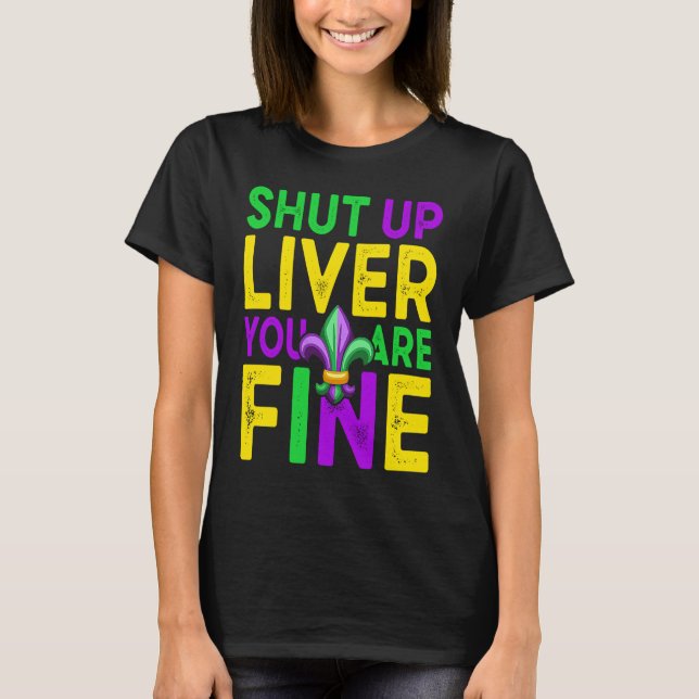 Shut Up Liver You're Fine Mardi Gras Beer T-Shirt (Front)