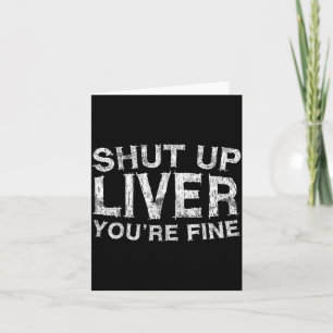 Shut Up Liver You're Fine Shirt Funny Men Women Dr Card