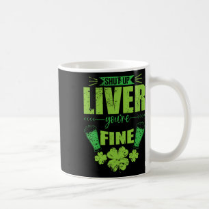 Shut Up Liver You're Fine St Patrick's Day Stamina Coffee Mug