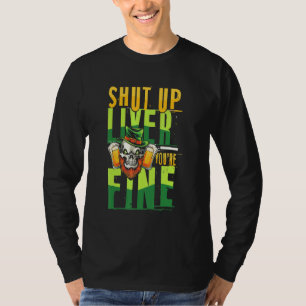 Shut up liver youre fine St Patricks fun T-Shirt