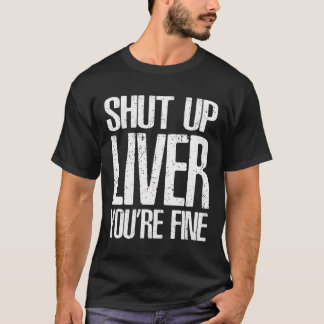 Shut Up Liver Youre Fine T-Shirt Great Drinking Gi