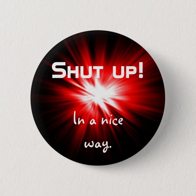 Shut up nicely 6 cm round badge (Front)