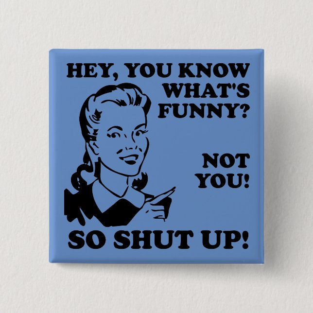 Shut Up Not Funny Button Badge Pin (Front)