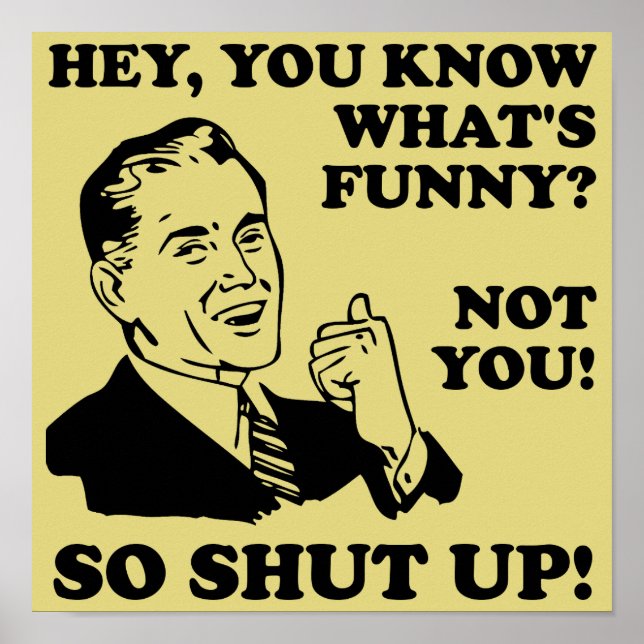 Shut Up Not Funny Poster Sign (Front)