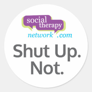 Shut Up. Not. Social Therapy Network. Classic Round Sticker