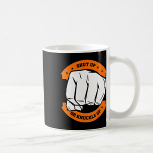 Shut Up Or Knuckle Up - Cool Bareknuckle Boxing  Coffee Mug