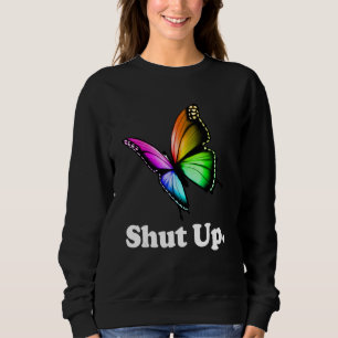 Shut Up Pretty Butterfly Funny Sarcastic Attitude Sweatshirt