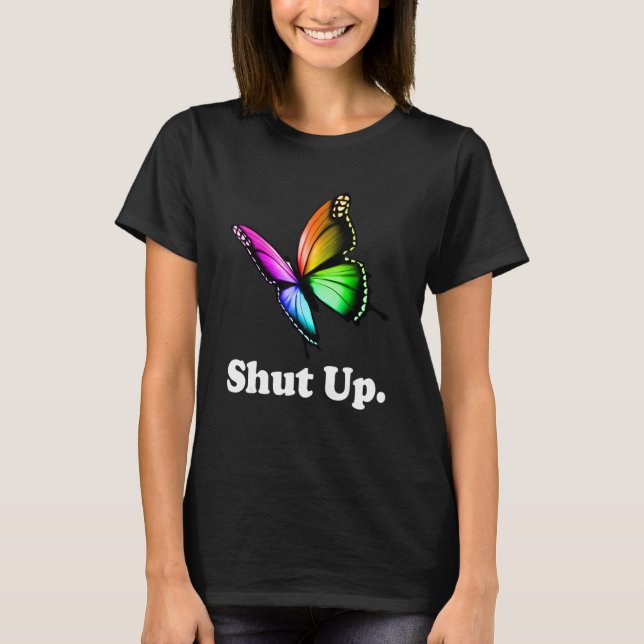 Shut Up Pretty Butterfly Funny Sarcastic Attitude T-Shirt (Front)