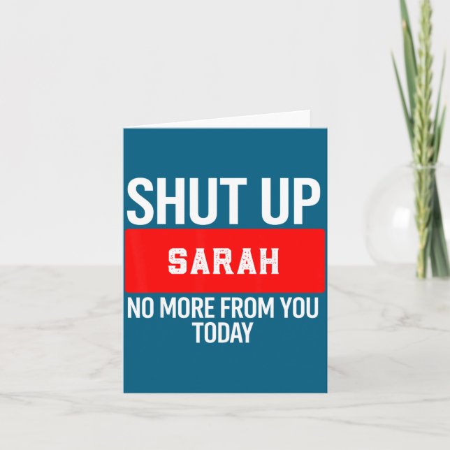 Shut Up Sarah No More From You Today Sarah  Card (Front)