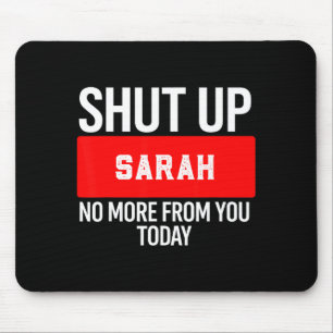Shut Up Sarah No More From You Today Sarah Mouse Pad