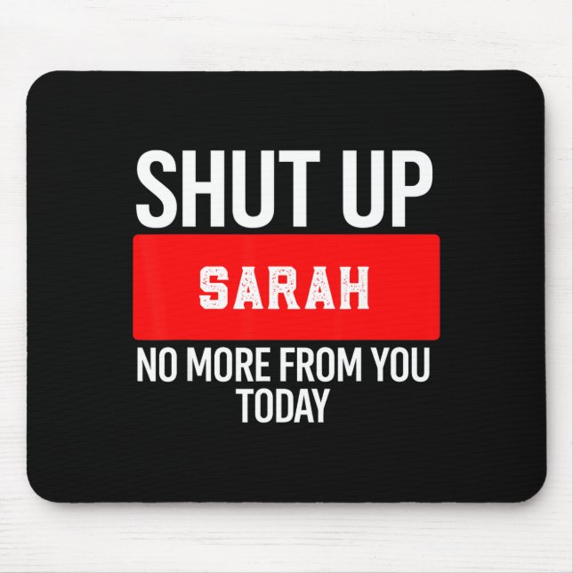 Shut Up Sarah No More From You Today Sarah  Mouse Pad (Front)
