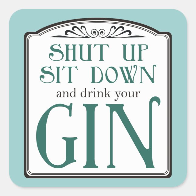 Shut Up, Sit Down, and Drink Your Gin Square Sticker (Front)