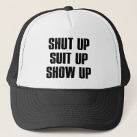 Shut Up Suit Up Show Up