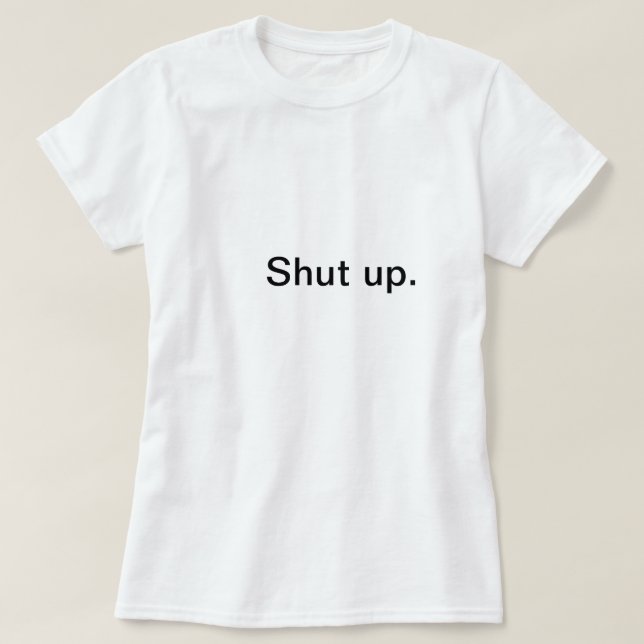Shut up T-Shirt (Design Front)