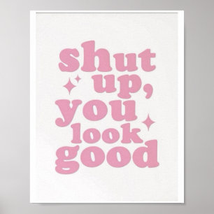 Shut Up You Look Good Pink Aesthetic Typography Po Poster
