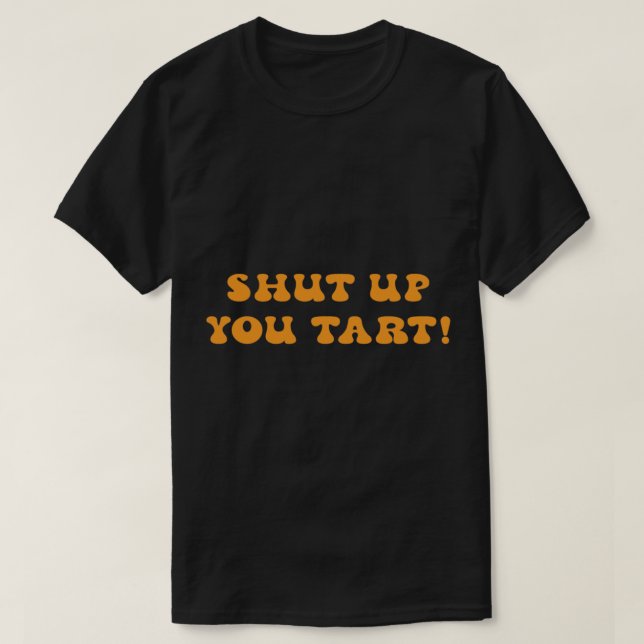 SHUT UP YOU TART! - Only Fools And Horses   T-Shirt (Design Front)