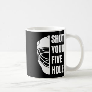Shut Your Five Hole Funny Hockey Goalie Saying 5ho Coffee Mug
